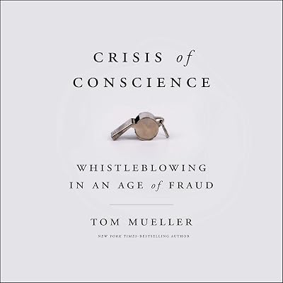 Crisis of Conscience: Whistleblowing in an Age of Fraud