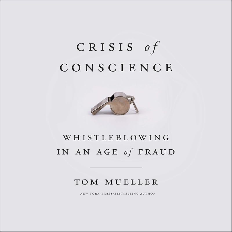 Crisis of Conscience: Whistleblowing in an Age of Fraud by Tom Mueller