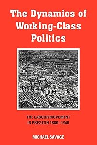The Dynamics of Working-class Politics: The Labour Movement in Preston, 1880–1940