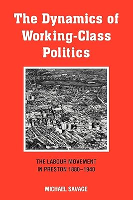 The Dynamics of Working-class Politics: The Labour Movement in Preston, 1880–1940