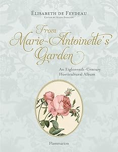 From Marie-Antoinette's Garden: An Eighteenth-Century Horticultural Album by Elisabeth De Feudeau