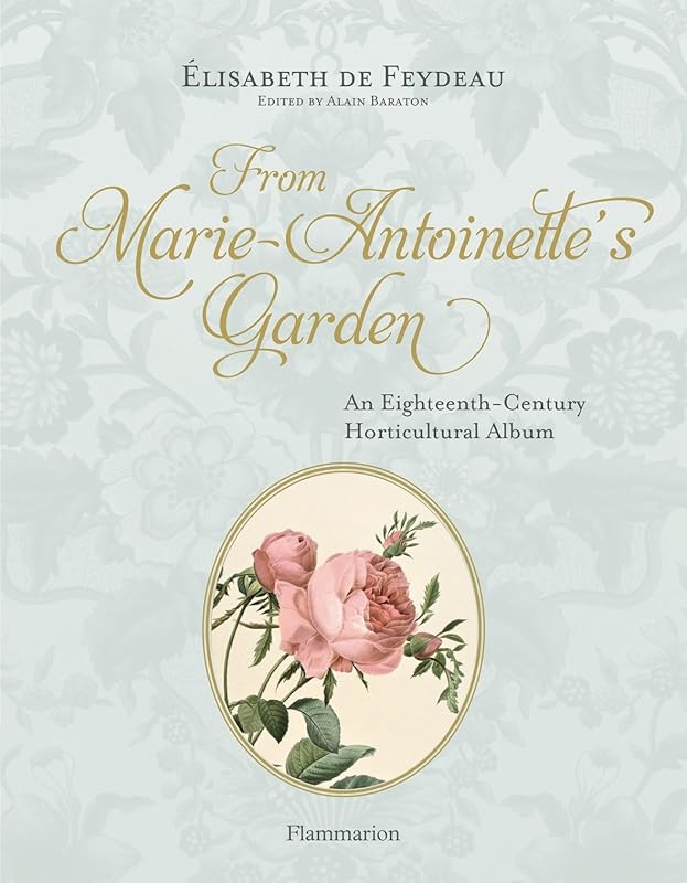 From Marie-Antoinette's Garden: An Eighteenth-Century Horticultural Album by Elisabeth De Feudeau