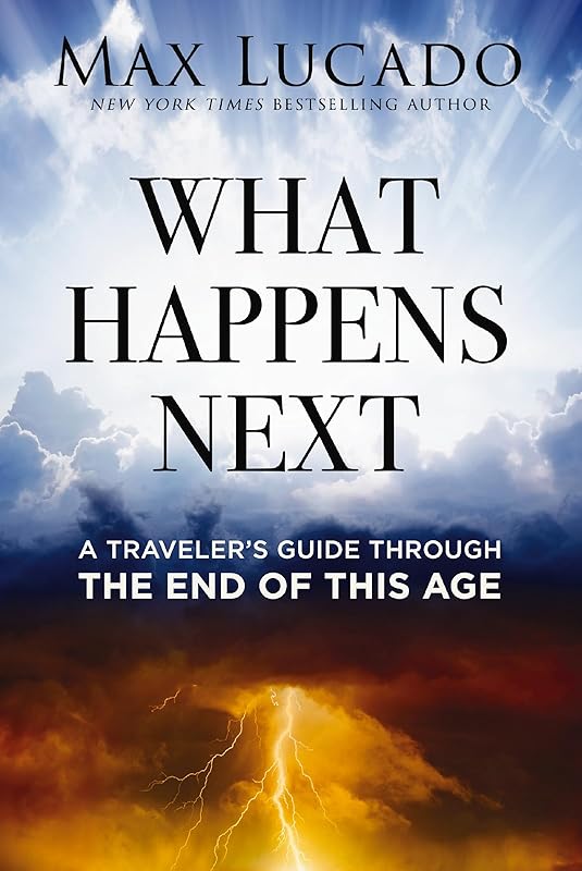 What Happens Next: A Traveler’s Guide Through the End of This Age by Max Lucado