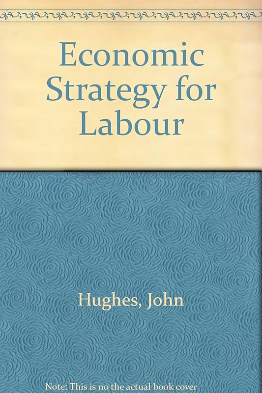 An economic strategy for Labour. by John Hughes