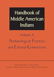Handbook of Middle American Indians, Volume 4: Archaeological Frontiers and External Connections by Robert Wauchope