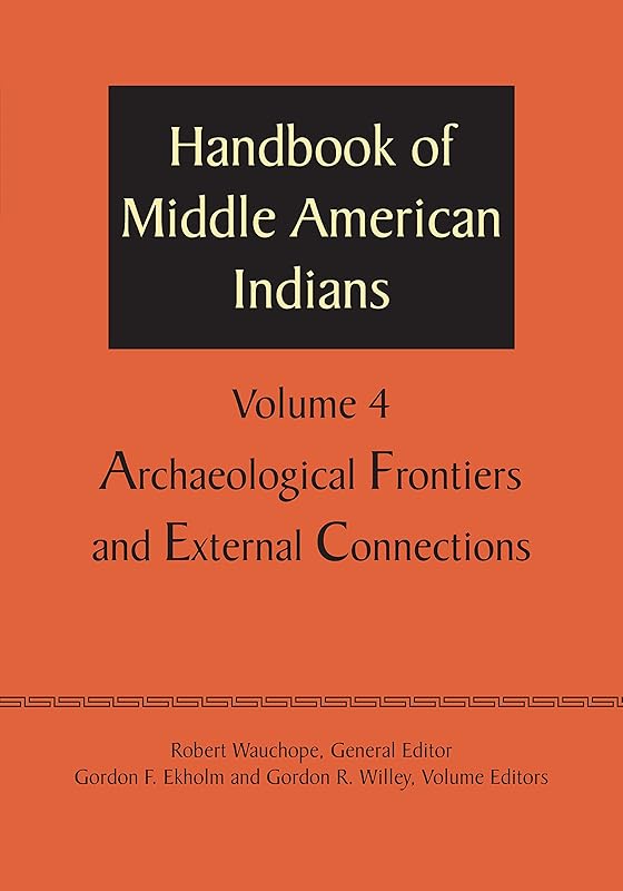 Handbook of Middle American Indians, Volume 4: Archaeological Frontiers and External Connections by Robert Wauchope
