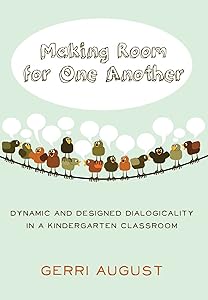 Making Room for One Another: Dynamic and Designed Dialogicality in a Kindergarten Classroom (Rethinking Childhood Book 49) by Gerri August