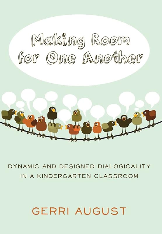 Making Room for One Another: Dynamic and Designed Dialogicality in a Kindergarten Classroom (Rethinking Childhood Book 49) by Gerri August