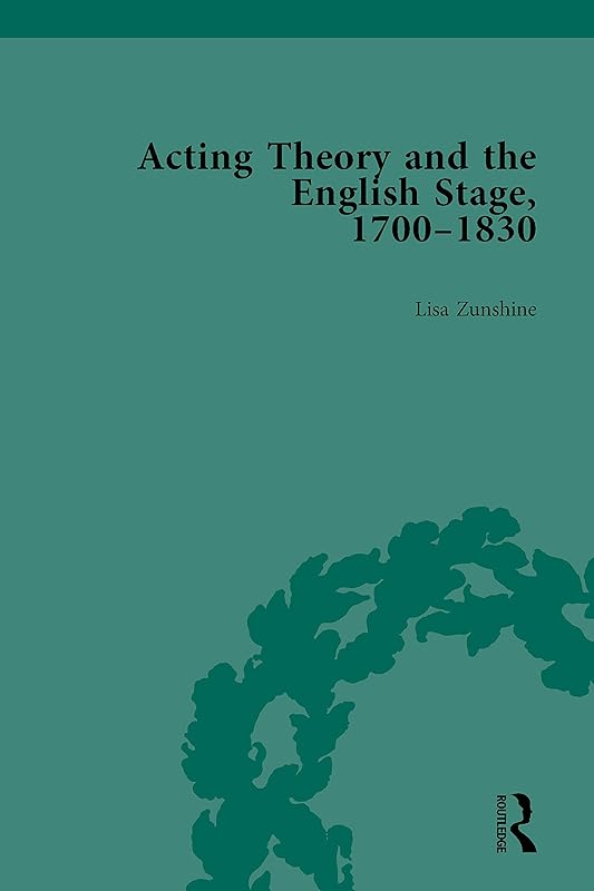 Acting Theory and the English Stage, 1700-1830 Volume 1 by Lisa Zunshine