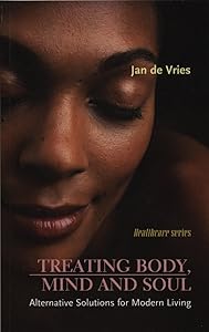 Treating Body, Mind and Soul: Alternative Solutions for Modern Living (Jan de Vries Healthcare)