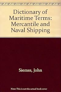 Dictionary of Maritime Terms: Mercantile and Naval Shipping by John Siemss