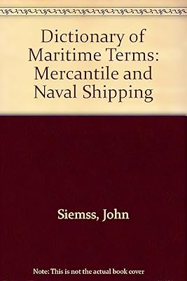 Dictionary of Maritime Terms: Mercantile and Naval Shipping
