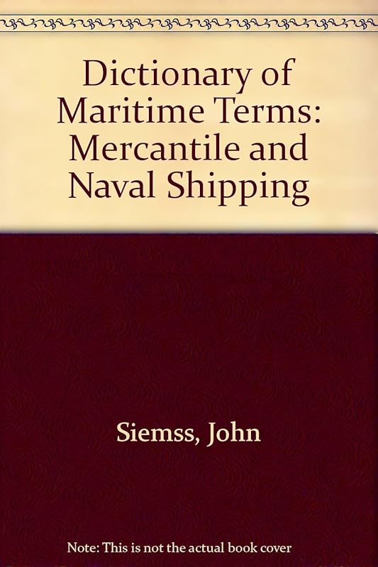 Dictionary of Maritime Terms: Mercantile and Naval Shipping by John Siemss