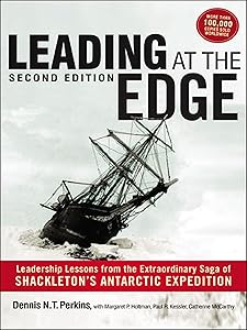Leading at The Edge: Leadership Lessons from the Extraordinary Saga of Shackleton's Antarctic Expedition by Dennis N. T. Perkins