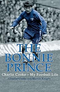The Bonnie Prince: Charlie Cooke - My Football Life by Charlie Cooke