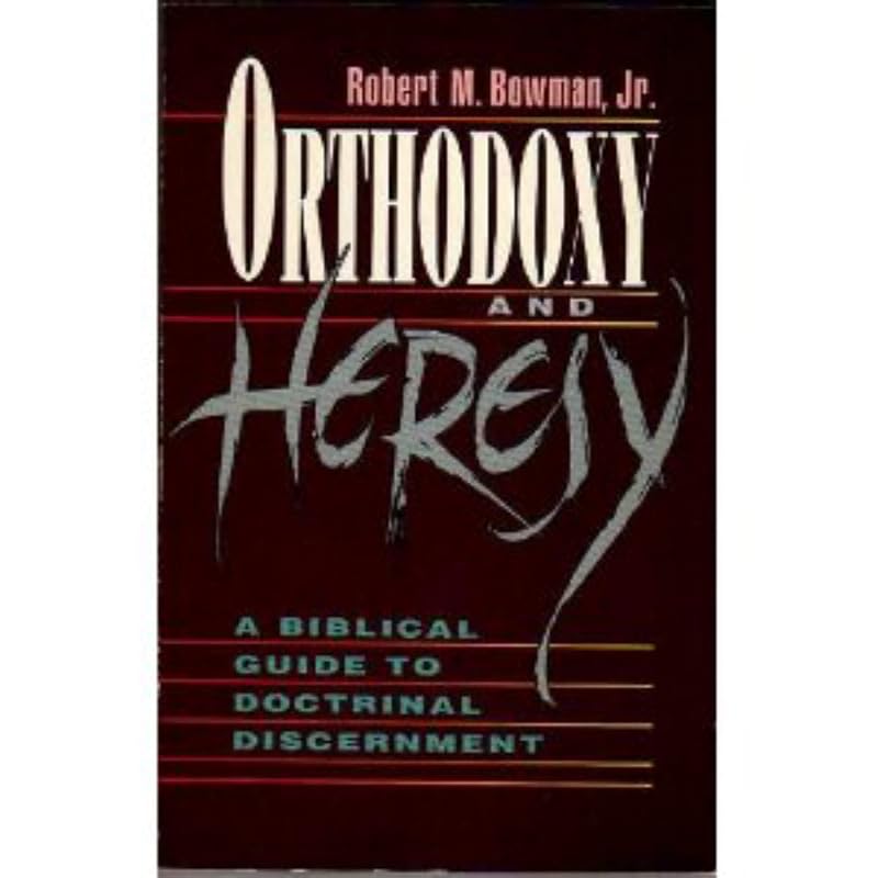 Orthodoxy & Heresy: A Biblical Guide to Doctrinal Discernment by Jr. Bowman, Robert M.