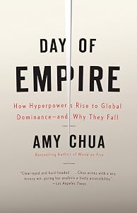 Day of Empire: How Hyperpowers Rise to Global Dominance--and Why They Fall by Amy Chua