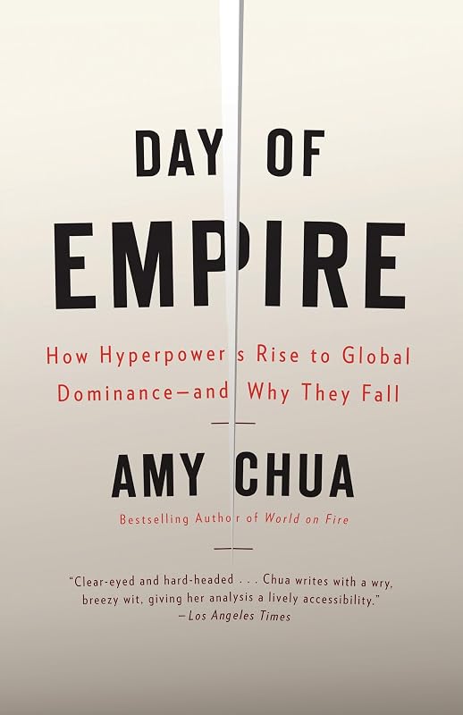 Day of Empire: How Hyperpowers Rise to Global Dominance--and Why They Fall by Amy Chua
