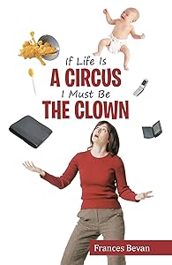 If Life Is a Circus I Must Be the Clown by Frances Bevan