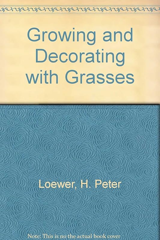 Growing and Decorating With Grasses by H. Peter Loewer