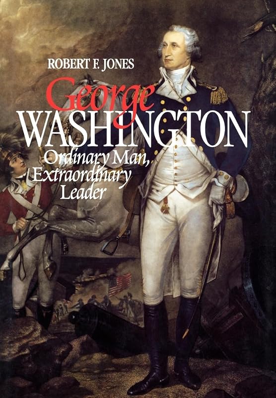 George Washington: Ordinary Man, Extraordinary Leader by Robert F. Jones
