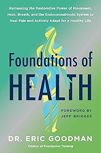 Foundations of Health: Harnessing the Restorative Power of Movement, Heat, Breath, and the Endocannabinoid System to Heal Pain and Actively Adapt for a Healthy Life by Eric Goodman