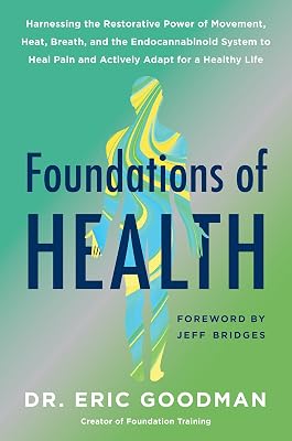 Foundations of Health: Harnessing the Restorative Power of Movement, Heat, Breath, and the Endocannabinoid System to Heal Pain and Actively Adapt for a Healthy Life