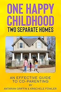 One Happy Childhood Two Seperate Homes:: An Effective Guide to Co-Parenting by Krischele Fowler