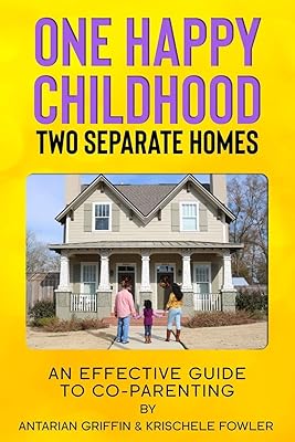 One Happy Childhood Two Seperate Homes:: An Effective Guide to Co-Parenting
