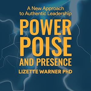 Power, Poise, and Presence: A New Approach to Authentic Leadership by Lizette Warner