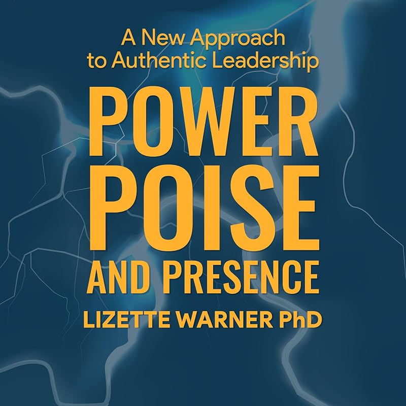 Power, Poise, and Presence: A New Approach to Authentic Leadership by Lizette Warner