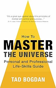 HOW TO MASTER THE UNIVERSE: Personal and Professional Life-Skills Guide by Tad Bogdan