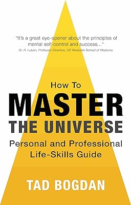 HOW TO MASTER THE UNIVERSE: Personal and Professional Life-Skills Guide
