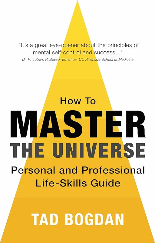 HOW TO MASTER THE UNIVERSE: Personal and Professional Life-Skills Guide by Tad Bogdan