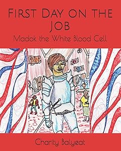 Madok the White Blood Cell: First Day on the Job by Charity A. Balyeat