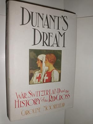 Dunant's Dream: War, Switzerland and the History of the Red Cross