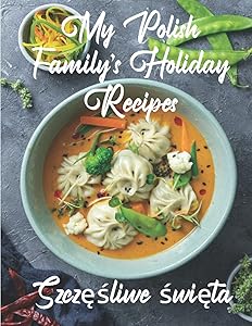My Polish Family's Christmas Recipes: Share Your Polish Family's Festive Holiday Meals With This Unique Create-Your-Own Cookbook