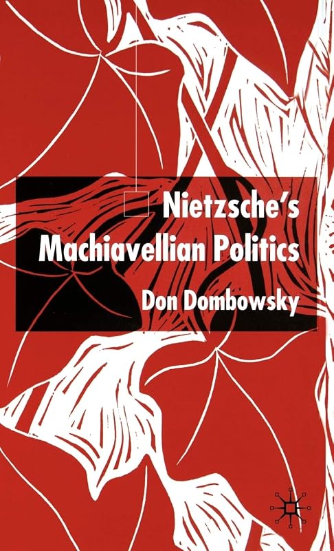 Nietzsche's Machiavellian Politics by D. Dombowsky