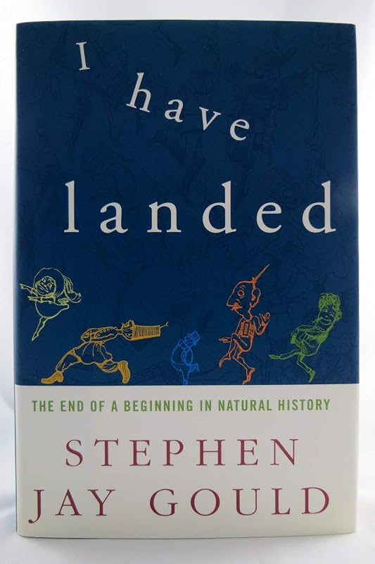 I Have Landed: The End of a Beginning in Natural History by Stephen Jay Gould