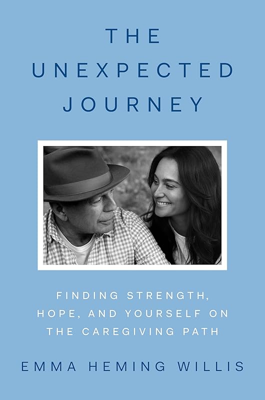 The Unexpected Journey: Finding Strength, Hope, and Yourself on the Caregiving Path by Emma Heming Willis