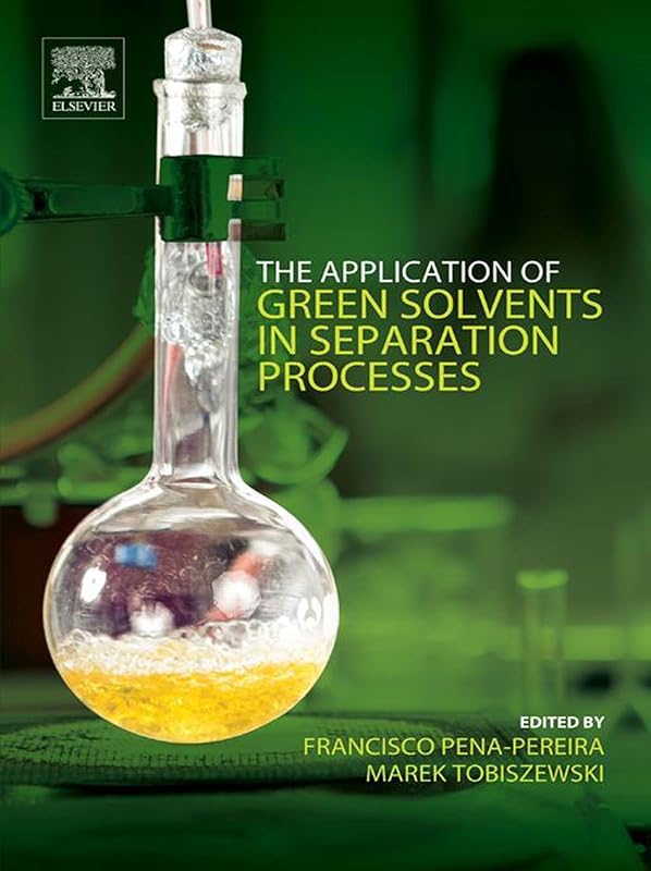The Application of Green Solvents in Separation Processes by Francisco Pena-Pereira