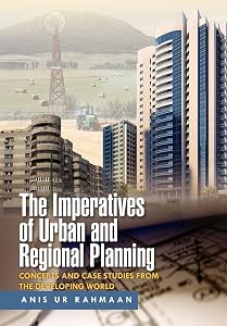 The Imperatives of Urban and Regional Planning: Concepts and Case Studies from the Developing World by Anis Ur Rahmaan