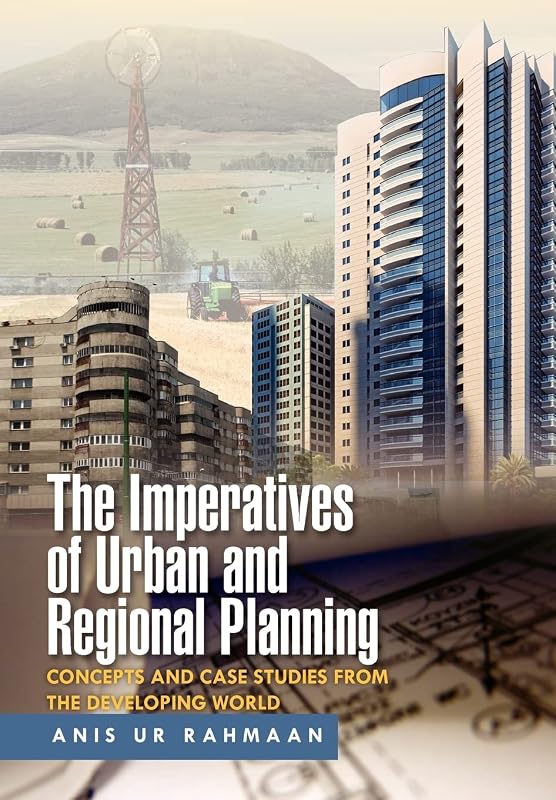 The Imperatives of Urban and Regional Planning: Concepts and Case Studies from the Developing World by Anis Ur Rahmaan