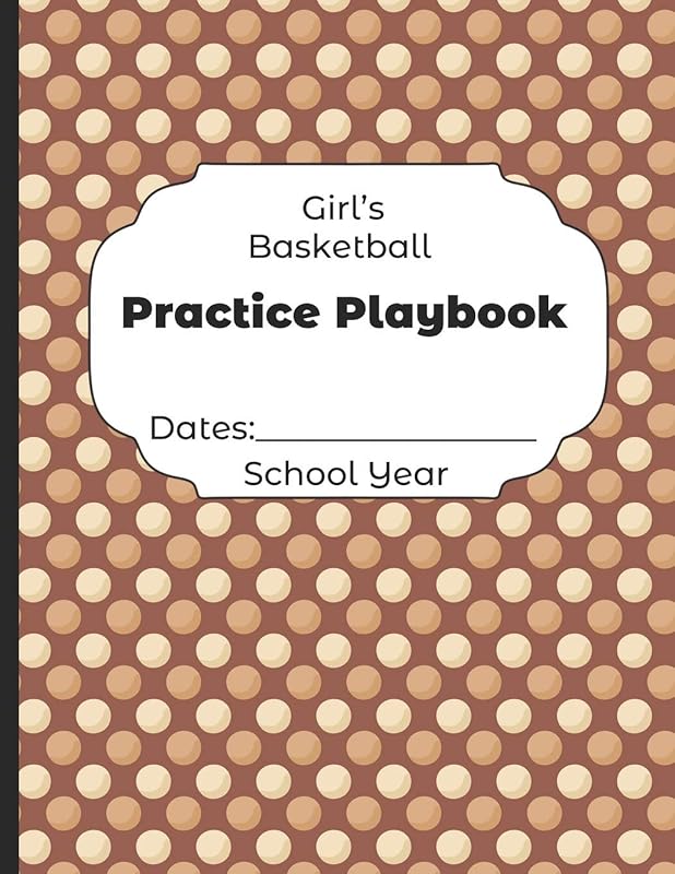 Girls Basketball Practice Playbook Dates: School Year: Undated Coach Schedule Organizer For Teaching Fundamentals Practice Drills, Strategies, Offense ... Development Training and Leadership Program by Shelby's Sports Coaching Planners Journals and Notebooks