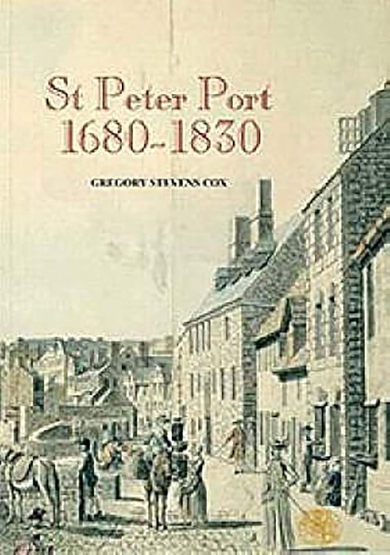 St Peter Port 1680-1830: The History of an International Entrepôt by Gregory Stevens Cox