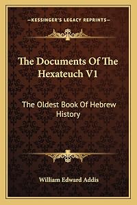 The Documents Of The Hexateuch V1: The Oldest Book Of Hebrew History by William Edward Addis