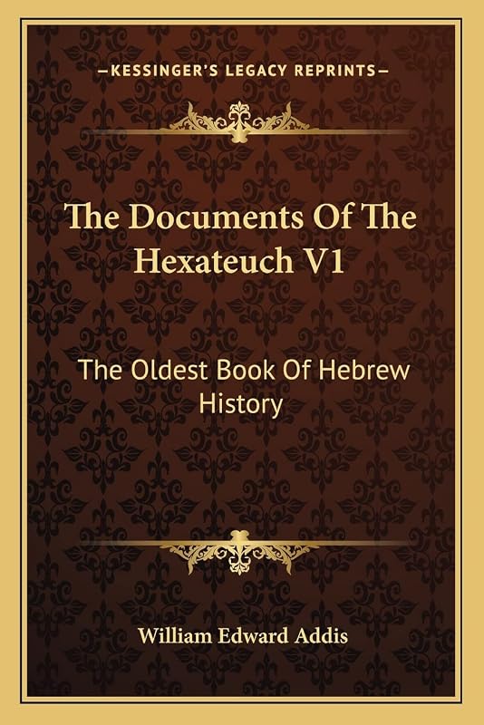 The Documents Of The Hexateuch V1: The Oldest Book Of Hebrew History by William Edward Addis