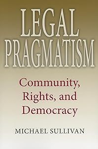 Legal Pragmatism: Community, Rights, and Democracy (American Philosophy)