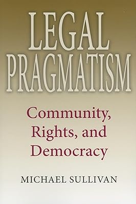 Legal Pragmatism: Community, Rights, and Democracy (American Philosophy)
