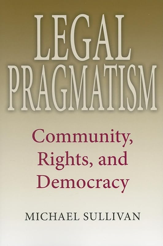 Legal Pragmatism: Community, Rights, and Democracy (American Philosophy) by Michael Sullivan